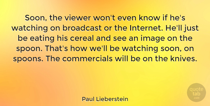 Paul Lieberstein Quote About Knives, Cereal, Spoons: Soon The Viewer Wont Even...