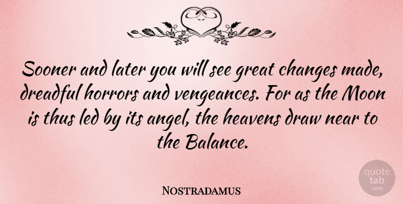 Nostradamus Quote About Changes, Draw, Dreadful, Great, Heavens: Sooner And Later You Will...
