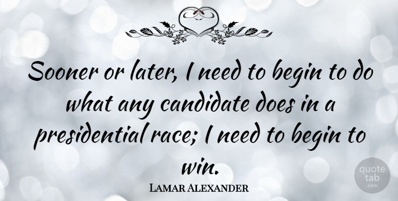Lamar Alexander Quote About Winning, Race, Presidential: Sooner Or Later I Need...