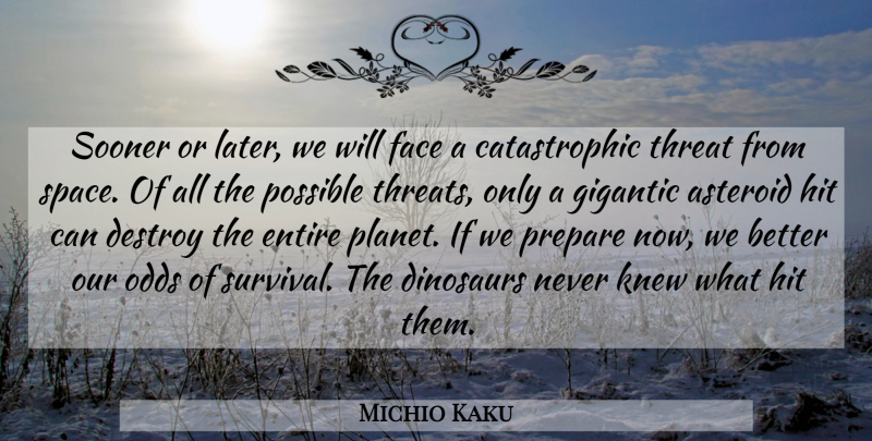 Michio Kaku Quote About Space, Odds, Survival: Sooner Or Later We Will...