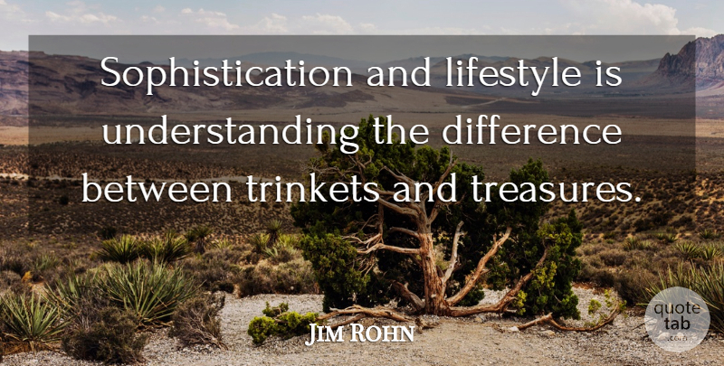 Jim Rohn Quote About Inspirational, Differences, Understanding: Sophistication And Lifestyle Is Understanding...