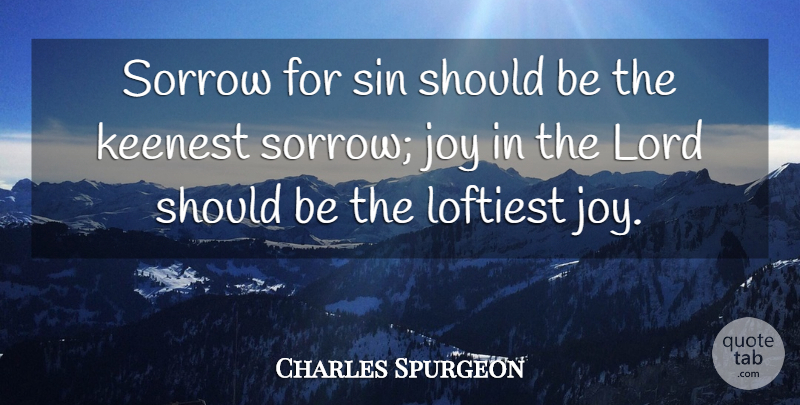 Charles Spurgeon Quote About Joy, Suffering, Sorrow: Sorrow For Sin Should Be...
