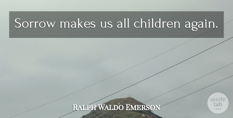 Ralph Waldo Emerson Quote About Children, Condolences, Grief: Sorrow Makes Us All Children...