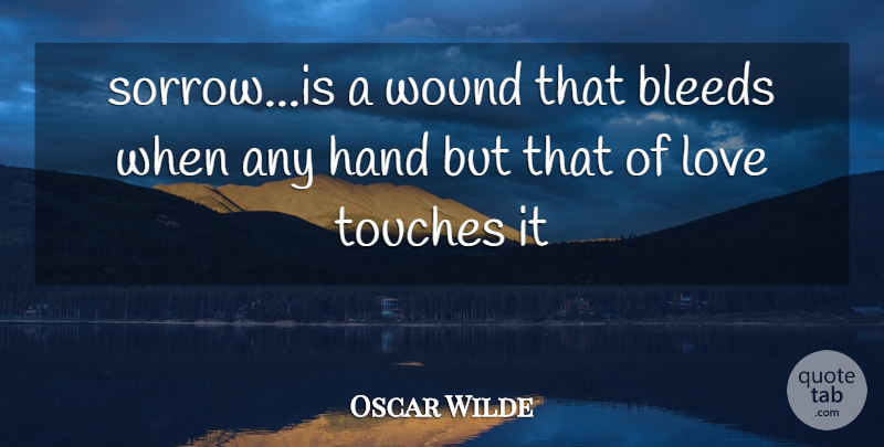 Oscar Wilde Quote About Hands, Sorrow, Wounds: Sorrowis A Wound That Bleeds...