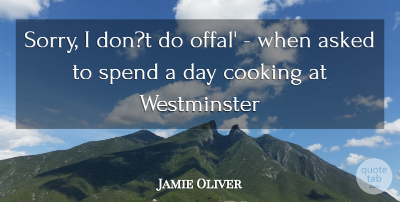 Jamie Oliver Quote About Asked, Cooking, Spend: Sorry I Dont Do Offal...