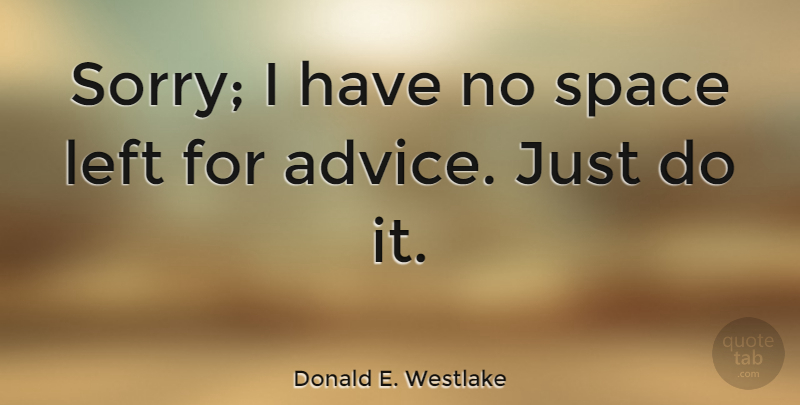 Donald E. Westlake Quote About Sorry, Space, Advice: Sorry I Have No Space...