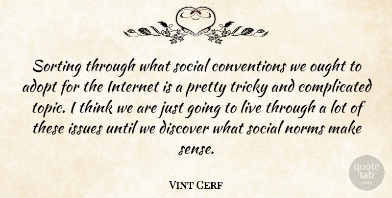 Vint Cerf Quote About Adopt, Discover, Internet, Issues, Norms: Sorting Through What Social Conventions...