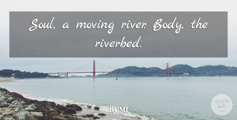 Rumi Quote About Moving, Rivers, Soul: Soul A Moving River Body...