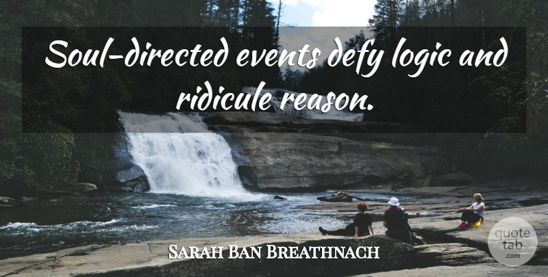 Sarah Ban Breathnach Quote About Soul, Events, Logic: Soul Directed Events Defy Logic...