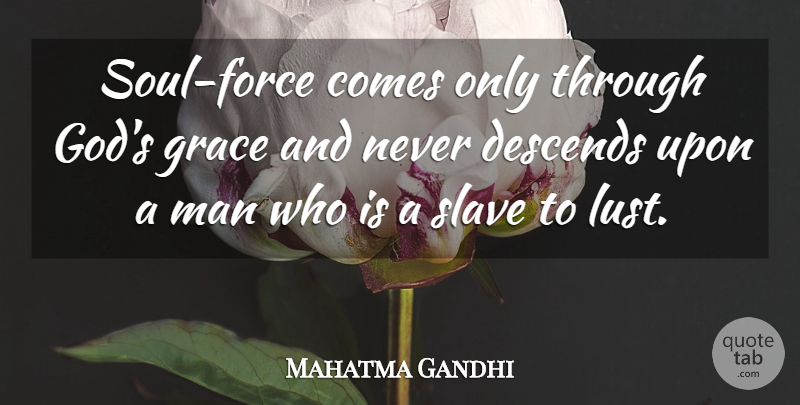 Mahatma Gandhi Quote About Men, Soul, Lust: Soul Force Comes Only Through...