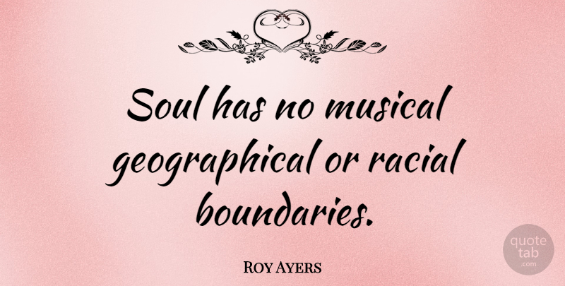 Roy Ayers Quote About Soul, Musical, Boundaries: Soul Has No Musical Geographical...