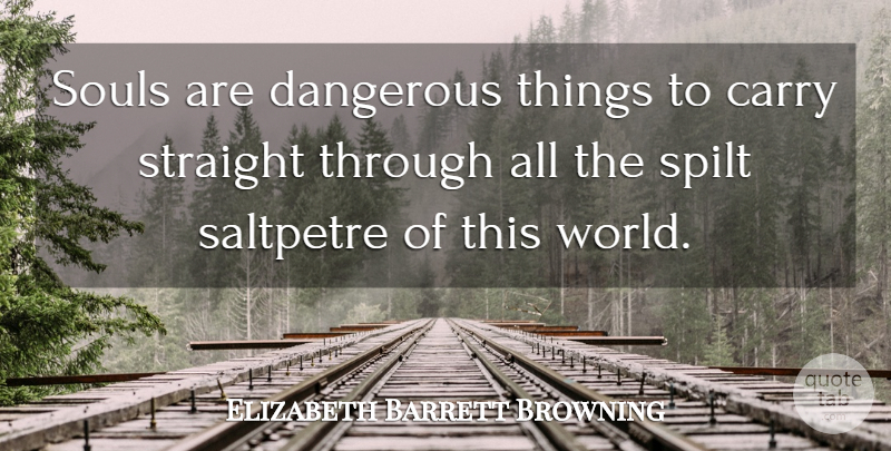 Elizabeth Barrett Browning Quote About Soul, World, Dangerous: Souls Are Dangerous Things To...