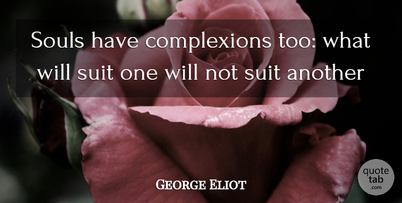 George Eliot Quote About Soul, Suits, Middlemarch: Souls Have Complexions Too What...