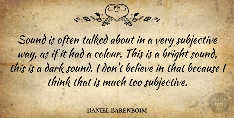 Daniel Barenboim Quote About Believe, Dark, Thinking: Sound Is Often Talked About...