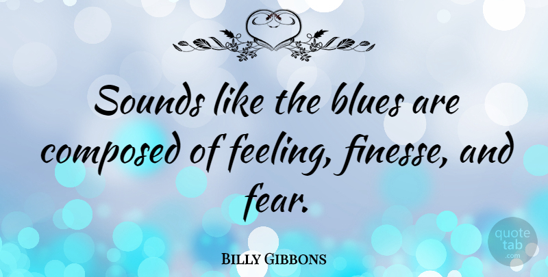 Billy Gibbons Quote About Music, Feelings, Sound: Sounds Like The Blues Are...