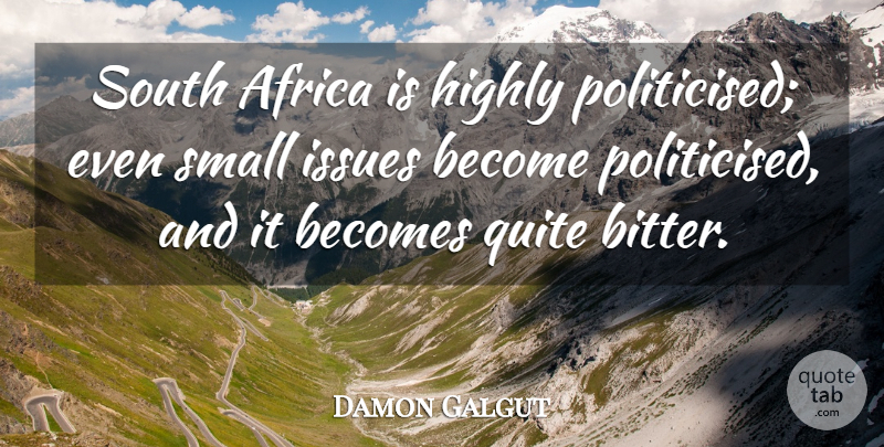 Damon Galgut Quote About Becomes, Highly, Issues, Quite, South: South Africa Is Highly Politicised...