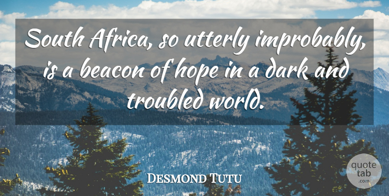 Desmond Tutu Quote About Dark, World, Beacons: South Africa So Utterly Improbably...
