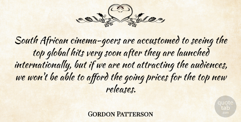 Gordon Patterson Quote About Accustomed, Afford, African, Attracting, Global: South African Cinema Goers Are...