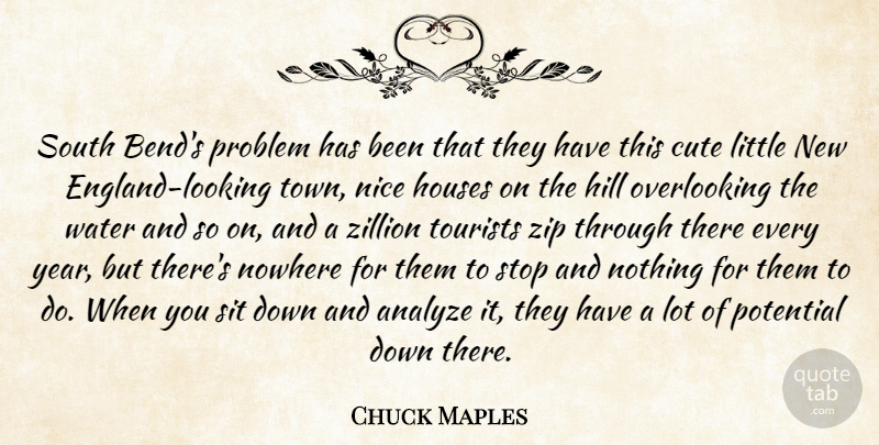 Chuck Maples Quote About Analyze, Cute, Hill, Houses, Nice: South Bends Problem Has Been...