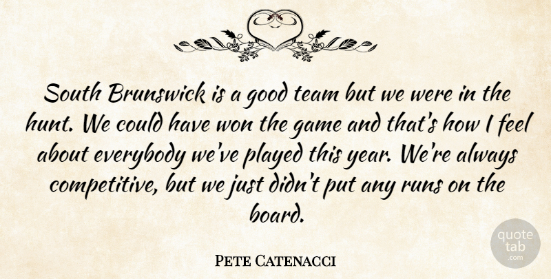 Pete Catenacci Quote About Everybody, Game, Good, Played, Runs: South Brunswick Is A Good...
