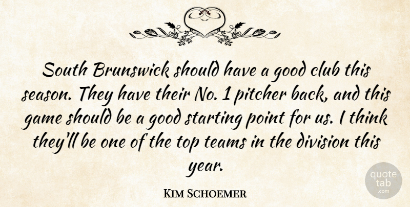 Kim Schoemer Quote About Club, Division, Game, Good, Pitcher: South Brunswick Should Have A...