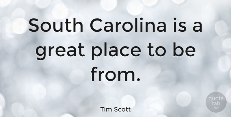 Tim Scott Quote About South Carolina, Carolina, South: South Carolina Is A Great...