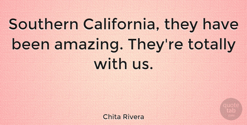 Chita Rivera Quote About Southern, Totally: Southern California They Have Been...