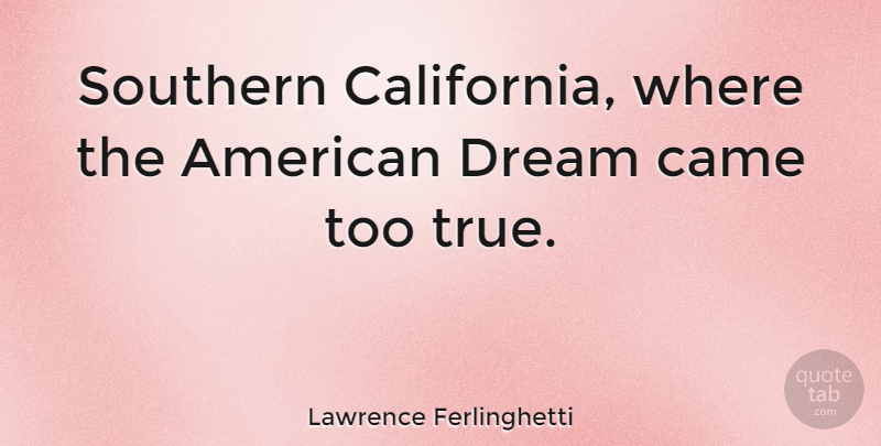 Lawrence Ferlinghetti Quote About Dream, Usa, California: Southern California Where The American...