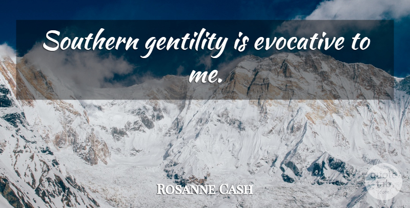 Rosanne Cash Quote About Southern, Gentility: Southern Gentility Is Evocative To...