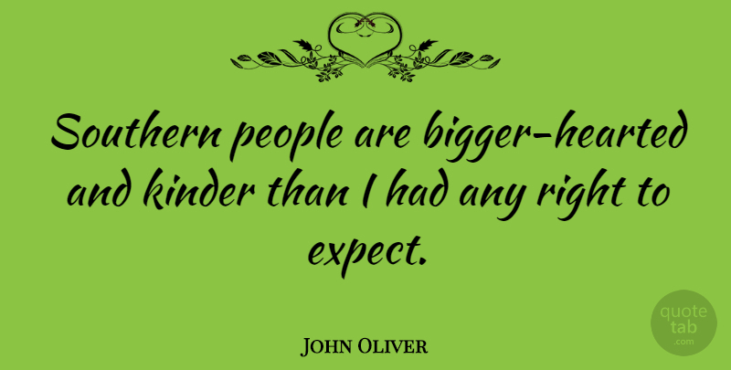 John Oliver Quote About People, Southern, Bigger: Southern People Are Bigger Hearted...