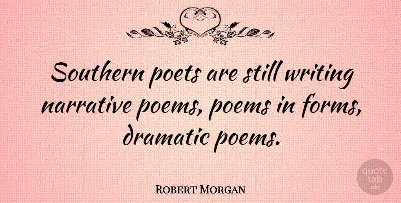 Robert Morgan Quote About Writing, Southern, Narrative: Southern Poets Are Still Writing...