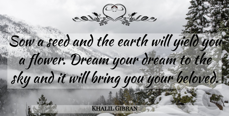 Khalil Gibran Quote About I Love You, Dream, Flower: Sow A Seed And The...