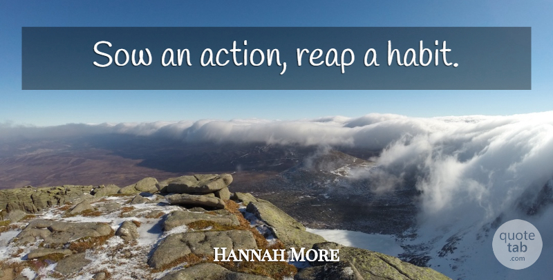 Hannah More Quote About Action, Habit, Reap: Sow An Action Reap A...