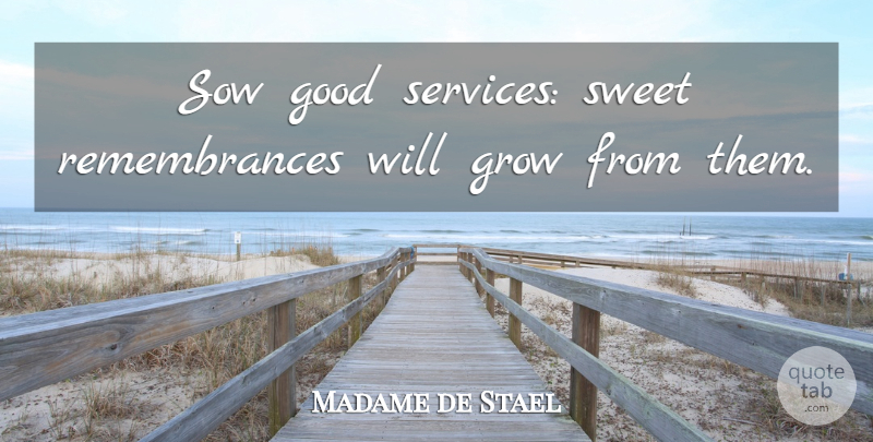 Madame de Stael Quote About Happiness, Sweet, Nature: Sow Good Services Sweet Remembrances...