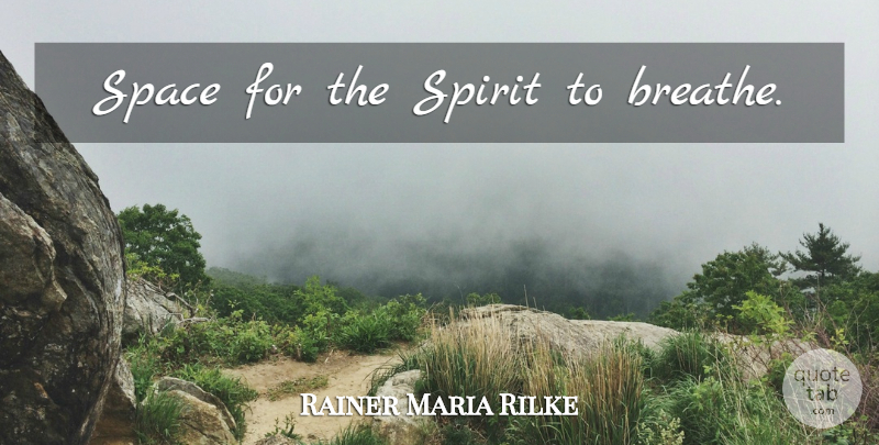 Rainer Maria Rilke Quote About Space, Spirit, Breathe: Space For The Spirit To...
