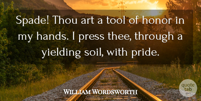 William Wordsworth Quote About Art, Pride, Hands: Spade Thou Art A Tool...