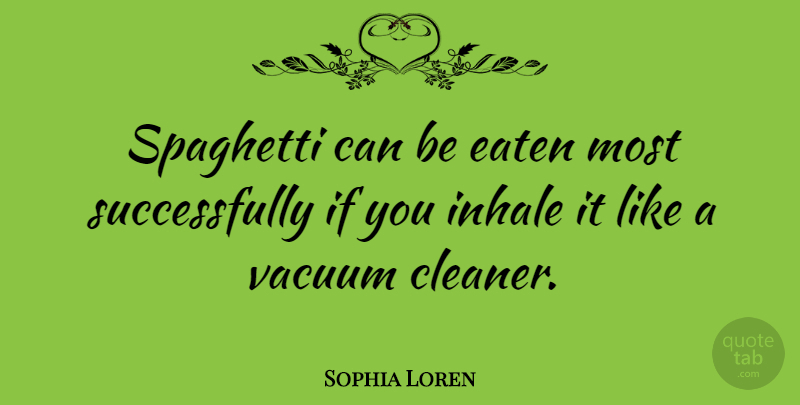 Sophia Loren Quote About Food, Vacuums, Spaghetti: Spaghetti Can Be Eaten Most...
