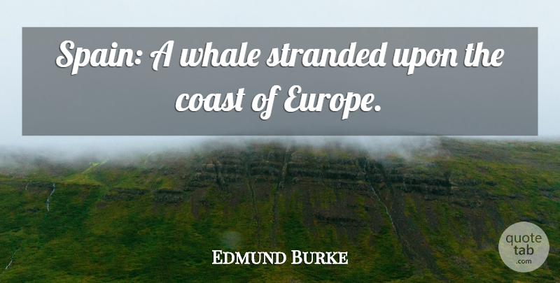 Edmund Burke Quote About Europe, Whales, Spain: Spain A Whale Stranded Upon...