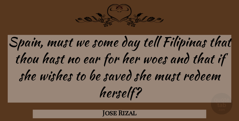 Jose Rizal Quote About Ear, Redeem, Saved, Thou, Woes: Spain Must We Some Day...
