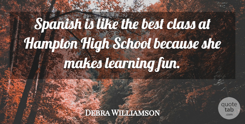 Debra Williamson Quote About Best, Class, Hampton, High, Learning: Spanish Is Like The Best...