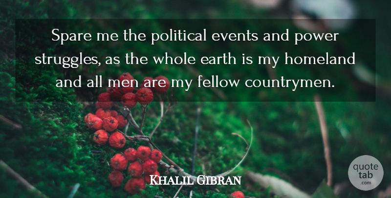 Khalil Gibran Quote About Struggle, Men, Political: Spare Me The Political Events...