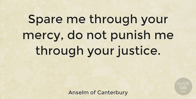 Anselm of Canterbury Quote About Justice, Mercy, Canterbury: Spare Me Through Your Mercy...