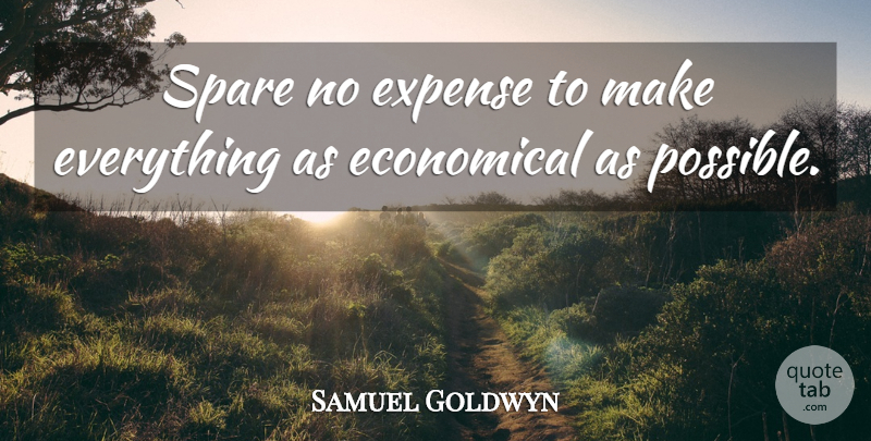 Samuel Goldwyn Quote About Moments, Expenses, Spares: Spare No Expense To Make...