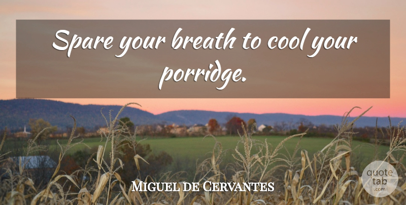 Miguel de Cervantes Quote About Porridge, Miscellaneous, Breaths: Spare Your Breath To Cool...