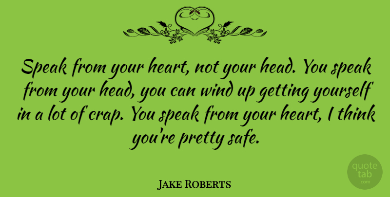 Jake Roberts Quote About undefined: Speak From Your Heart Not...
