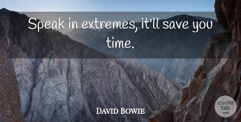 David Bowie Quote About Speak, Songwriting, Extremes: Speak In Extremes Itll Save...