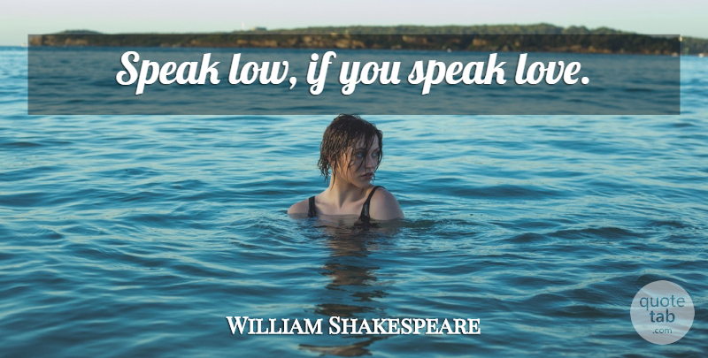William Shakespeare Quote About Love, Romance, Silence: Speak Low If You Speak...