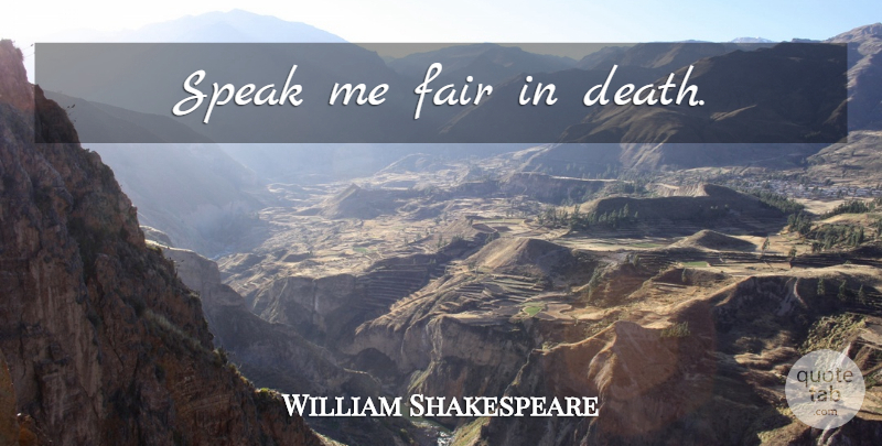 William Shakespeare Quote About Death, Speak, Fairs: Speak Me Fair In Death...