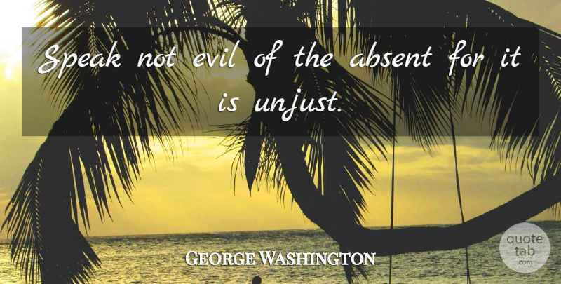 George Washington Quote About Evil, Unjust, Speak: Speak Not Evil Of The...