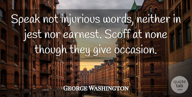 George Washington Quote About Giving, Brilliant, Speak: Speak Not Injurious Words Neither...